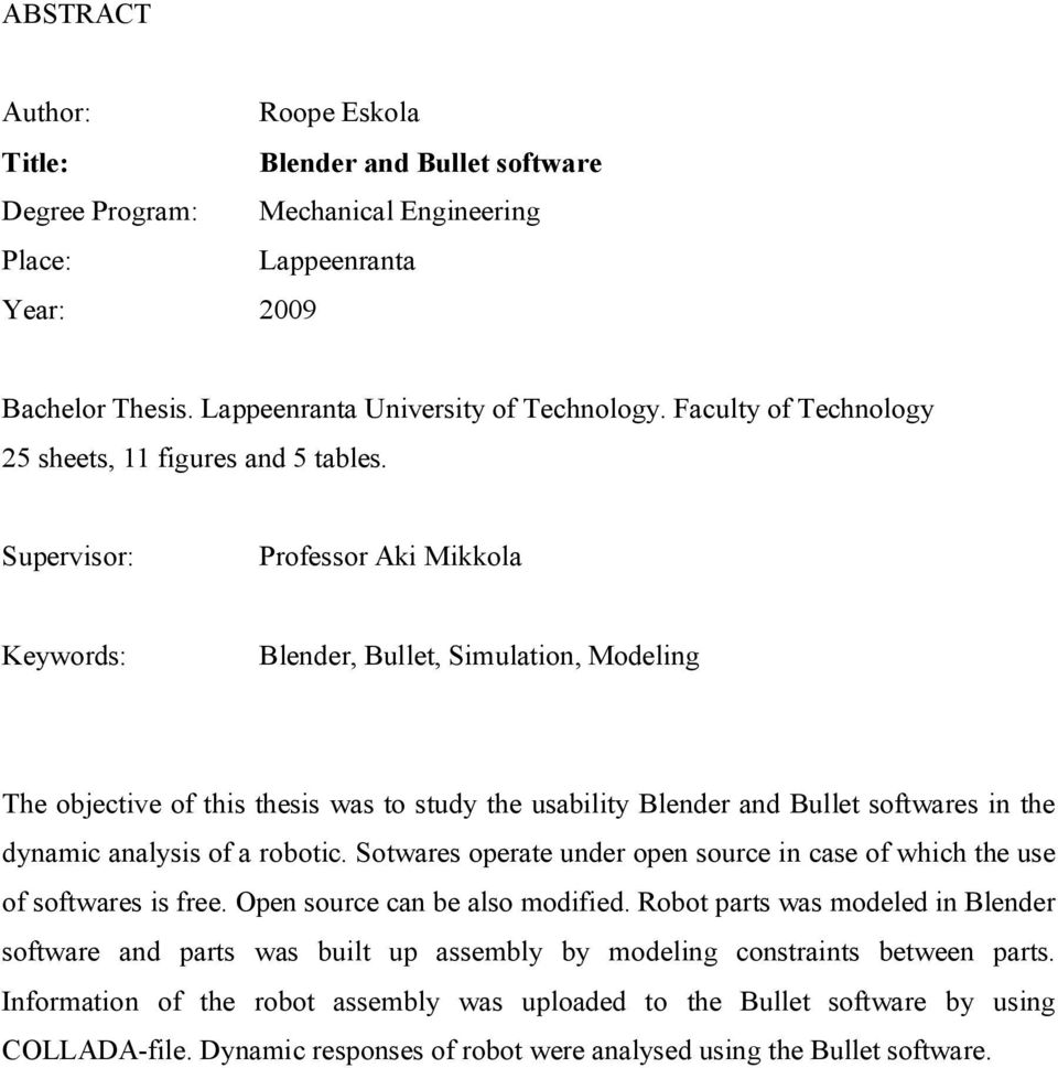 Supervisor: Professor Aki Mikkola Keywords: Blender, Bullet, Simulation, Modeling The objective of this thesis was to study the usability Blender and Bullet softwares in the dynamic analysis of a