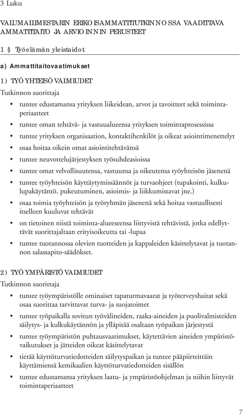 asiointimenettelyt osaa hoitaa oikein omat asiointitehtävänsä tuntee neuvottelujärjestyksen työsuhdeasioissa tuntee omat velvollisuutensa, vastuunsa ja oikeutensa työyhteisön jäsenenä tuntee