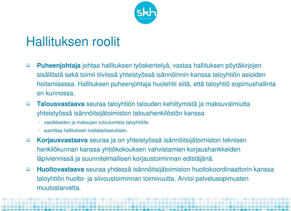 Talousvastaava seuraa taloyhtiön talouden kehittymistä ja maksuvalmiutta yhteistyössä isännöitsijätoimiston taloushenkilöstön kanssa - vastikkeiden ja maksujen tuloutumista taloyhtiölle - suorittaa