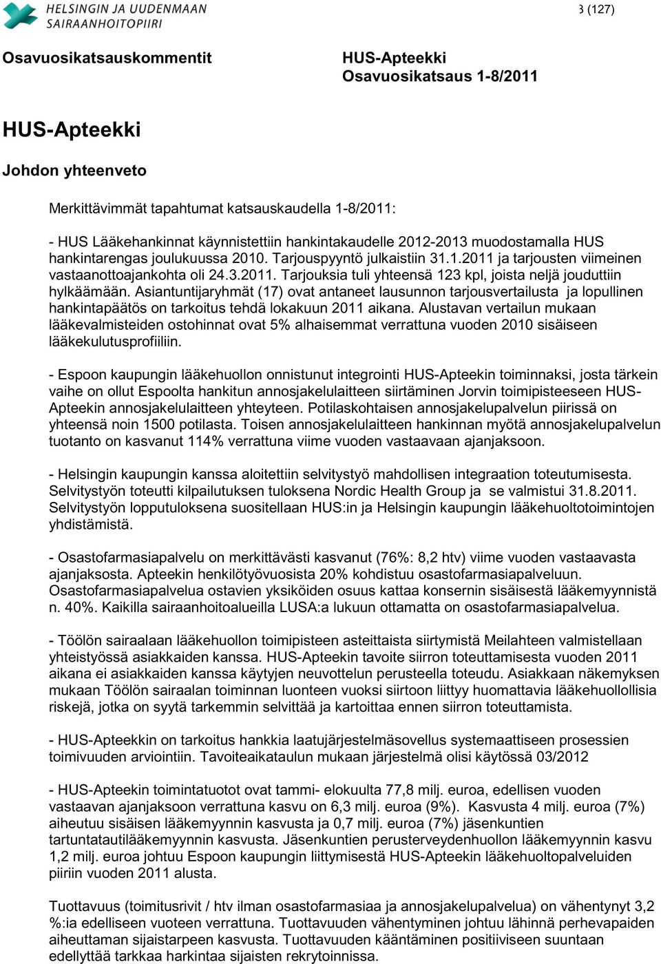 Asiantuntijaryhmät (17) ovat antaneet lausunnon tarjousvertailusta ja lopullinen hankintapäätös on tarkoitus tehdä lokakuun 2011 aikana.