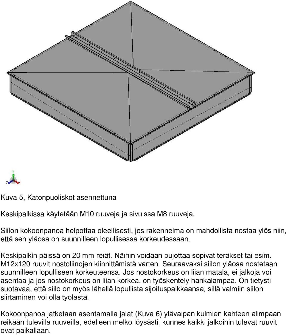 Näihin voidaan pujottaa sopivat teräkset tai esim. M12x120 ruuvit nostoliinojen kiinnittämistä varten. Seuraavaksi siilon yläosa nostetaan suunnilleen lopulliseen korkeuteensa.