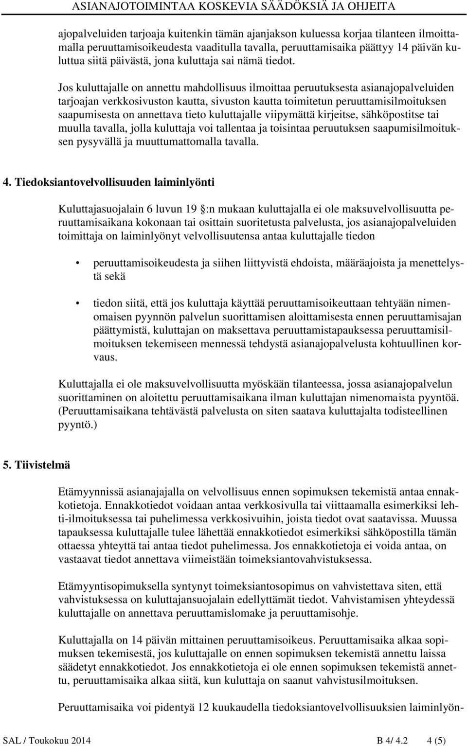 Jos kuluttajalle on annettu mahdollisuus ilmoittaa peruutuksesta asianajopalveluiden tarjoajan verkkosivuston kautta, sivuston kautta toimitetun peruuttamisilmoituksen saapumisesta on annettava tieto