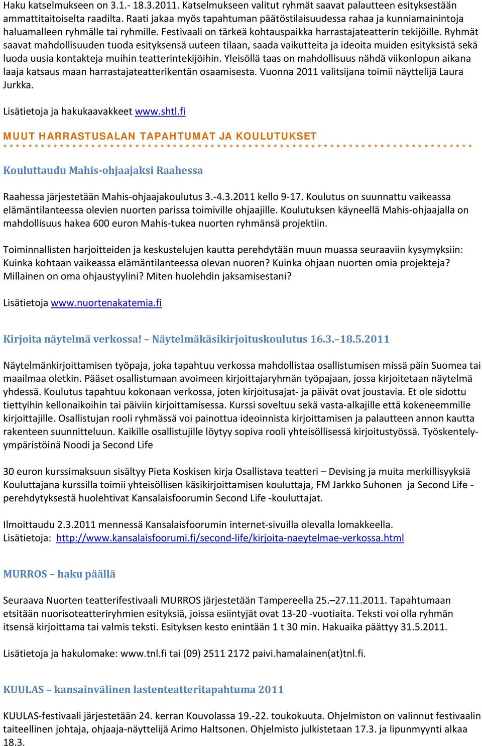 Ryhmät saavat mahdollisuuden tuoda esityksensä uuteen tilaan, saada vaikutteita ja ideoita muiden esityksistä sekä luoda uusia kontakteja muihin teatterintekijöihin.