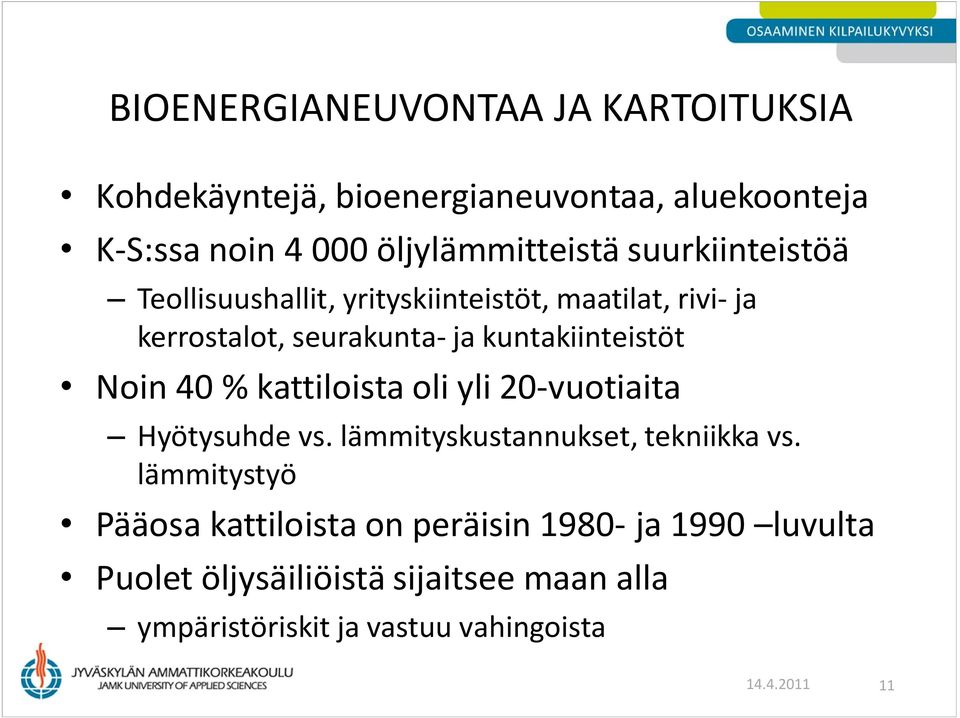 40 % kattiloista oli yli 20-vuotiaita Hyötysuhde vs. lämmityskustannukset, tekniikka vs.