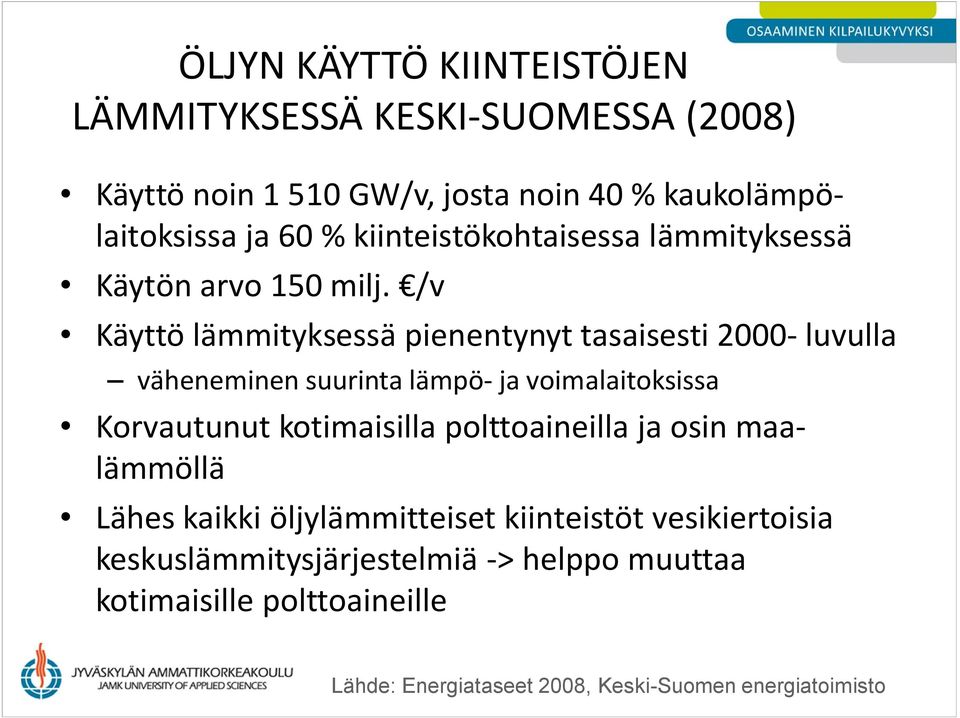 /v Käyttö lämmityksessä pienentynyt tasaisesti 2000- luvulla väheneminen suurinta lämpö- ja voimalaitoksissa Korvautunut kotimaisilla