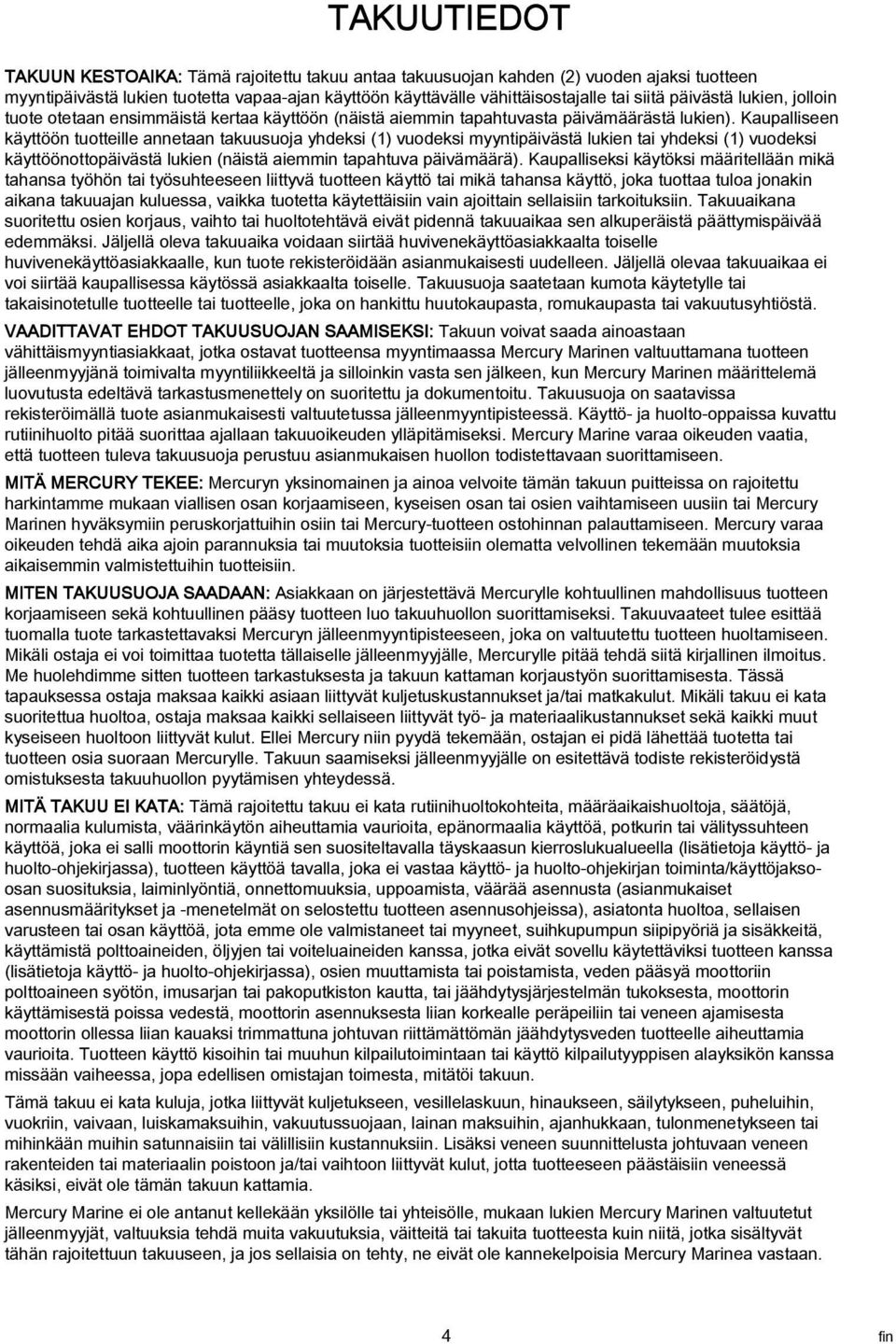 Kuplliseen käyttöön tuotteille nnetn tkuusuoj yhdeksi (1) vuodeksi myyntipäivästä lukien ti yhdeksi (1) vuodeksi käyttöönottopäivästä lukien (näistä iemmin tphtuv päivämäärä).