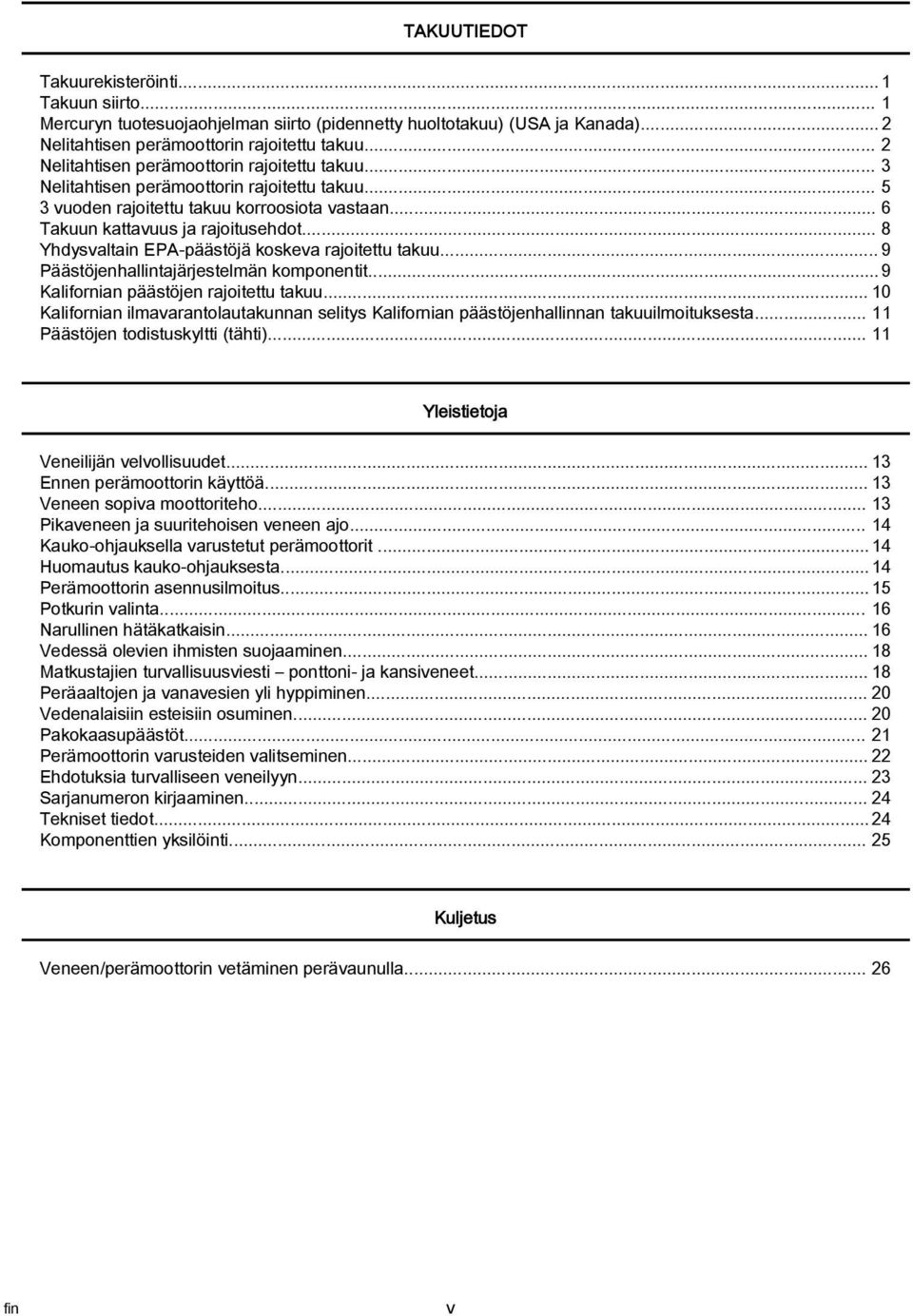 .. 8 Yhdysvltin EPA päästöjä koskev rjoitettu tkuu... 9 Päästöjenhllintjärjestelmän komponentit... 9 Klifornin päästöjen rjoitettu tkuu.