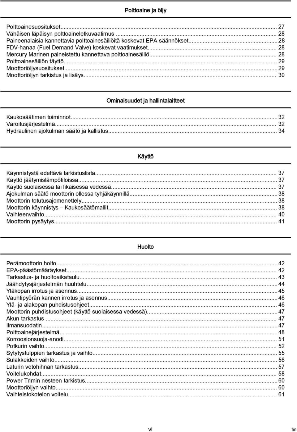 .. 30 Ominisuudet j hllintlitteet Kukosäätimen toiminnot... 32 Vroitusjärjestelmä... 32 Hydrulinen jokulmn säätö j kllistus... 34 Käyttö Käynnistystä edeltävä trkistuslist.