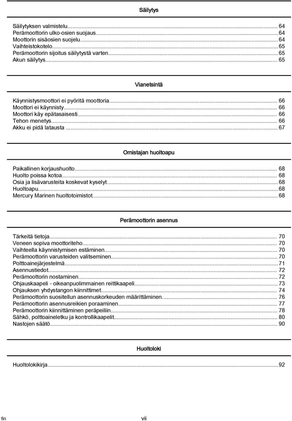 .. 67 Omistjn huoltopu Pikllinen korjushuolto... 68 Huolto poiss koto... 68 Osi j lisävrusteit koskevt kyselyt... 68 Huoltopu... 68 Mercury Mrinen huoltotoimistot.