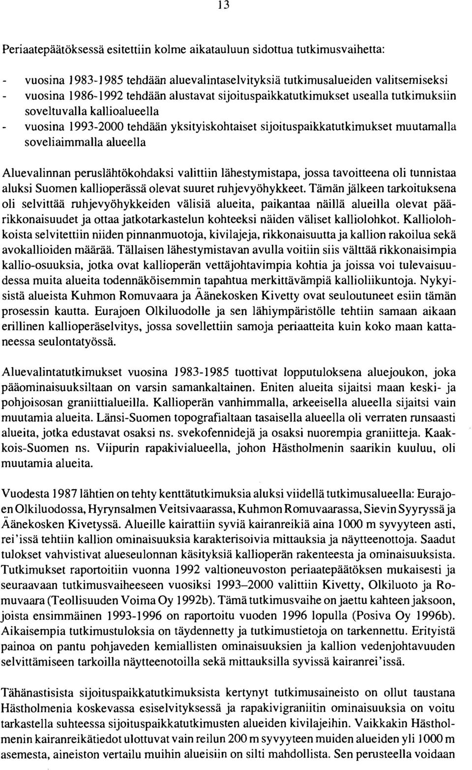 peruslähtökohdaksi valittiin lähestymistapa, jossa tavoitteena oli tunnistaa aluksi Suomen kallioperässä olevat suuret ruhjevyöhykkeet.