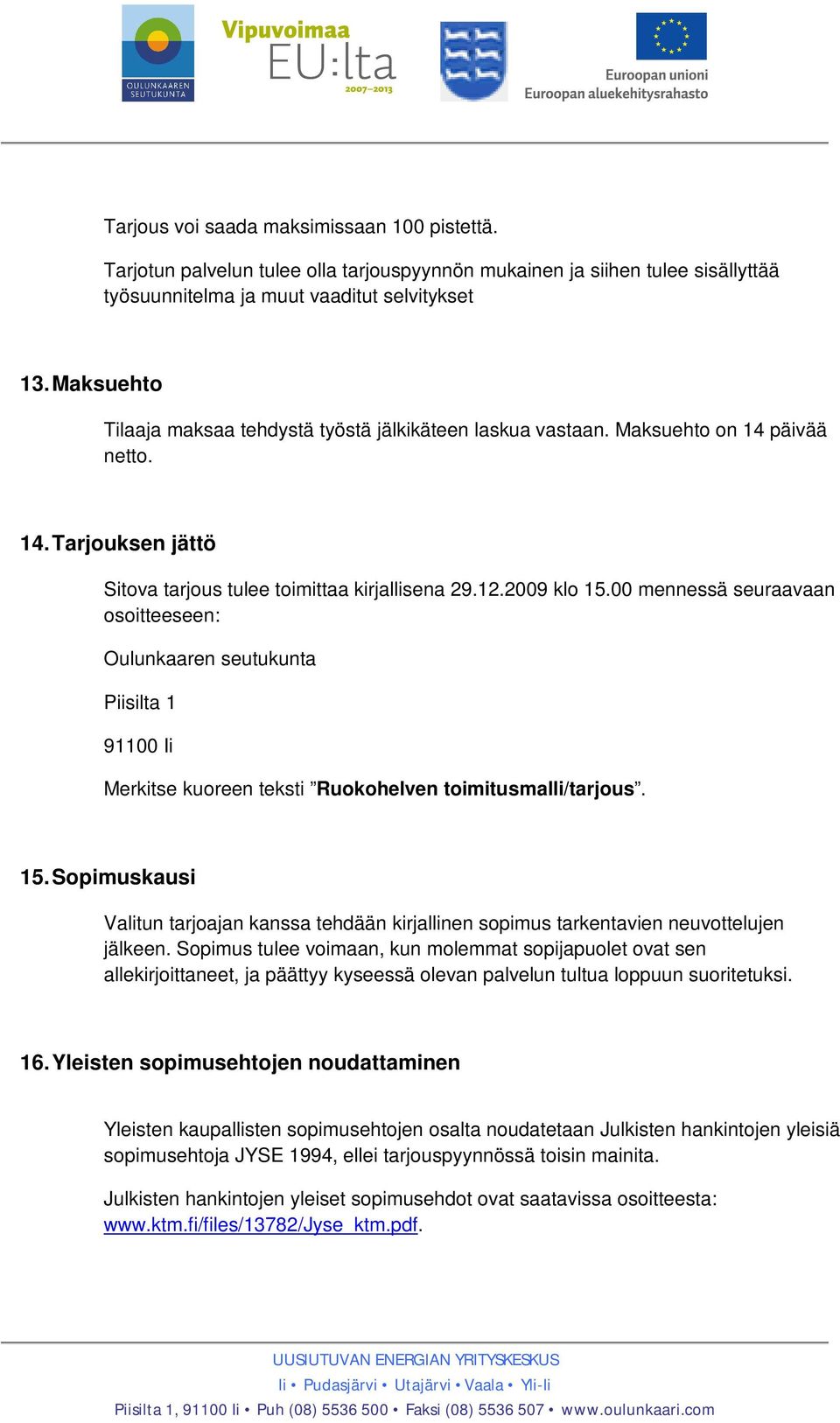 00 mennessä seuraavaan osoitteeseen: Oulunkaaren seutukunta Piisilta 1 91100 Ii Merkitse kuoreen teksti Ruokohelven toimitusmalli/tarjous. 15.