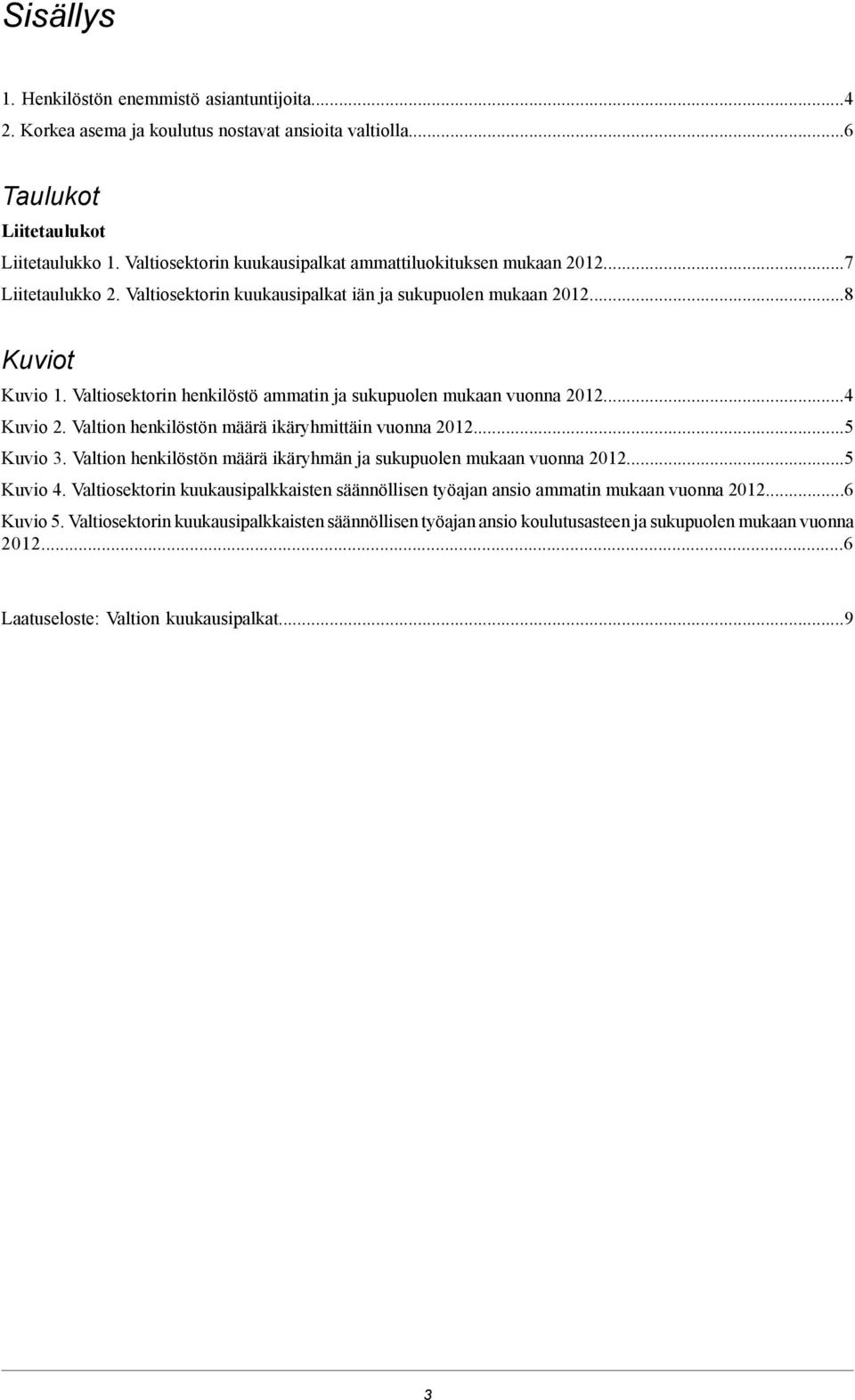 Valtiosektorin henkilöstö ammatin ja sukupuolen mukaan vuonna 2012...4 Kuvio 2. Valtion henkilöstön määrä ikäryhmittäin vuonna 2012...5 Kuvio 3.