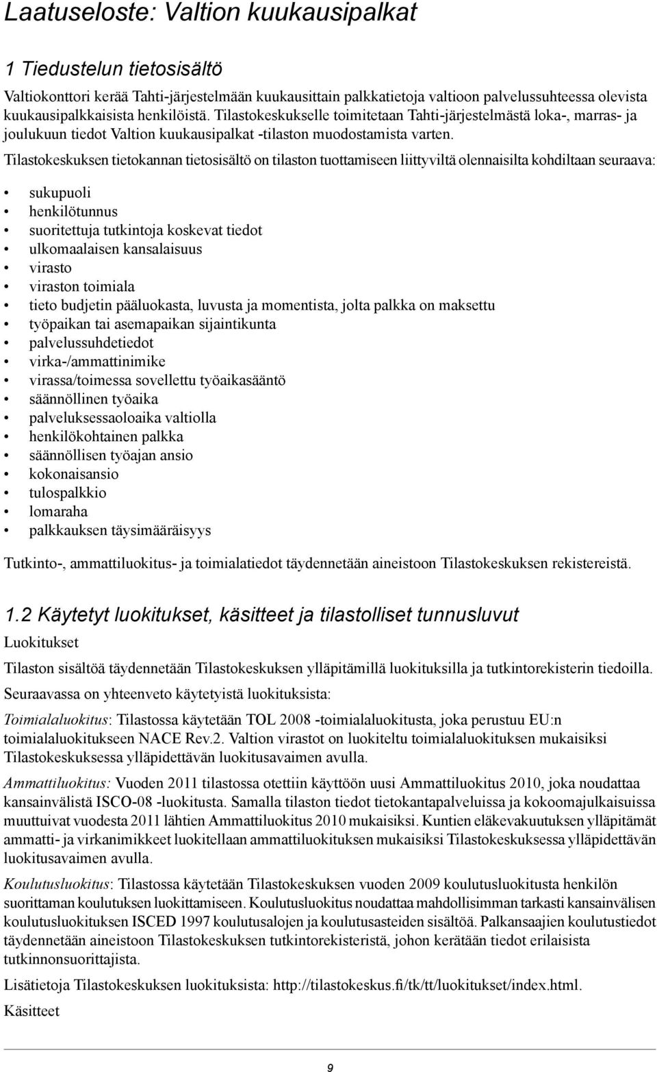 Tilastokeskuksen tietokannan tietosisältö on tilaston tuottamiseen liittyviltä olennaisilta kohdiltaan seuraava: sukupuoli henkilötunnus suoritettuja tutkintoja koskevat tiedot ulkomaalaisen