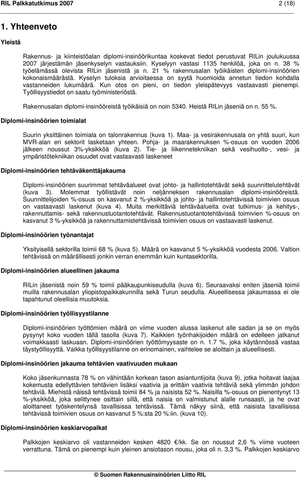 Kyselyn tuloksia arvioitaessa on syytä huomioida annetun tiedon kohdalla vastanneiden lukumäärä. Kun otos on pieni, on tiedon yleispätevyys vastaavasti pienempi.