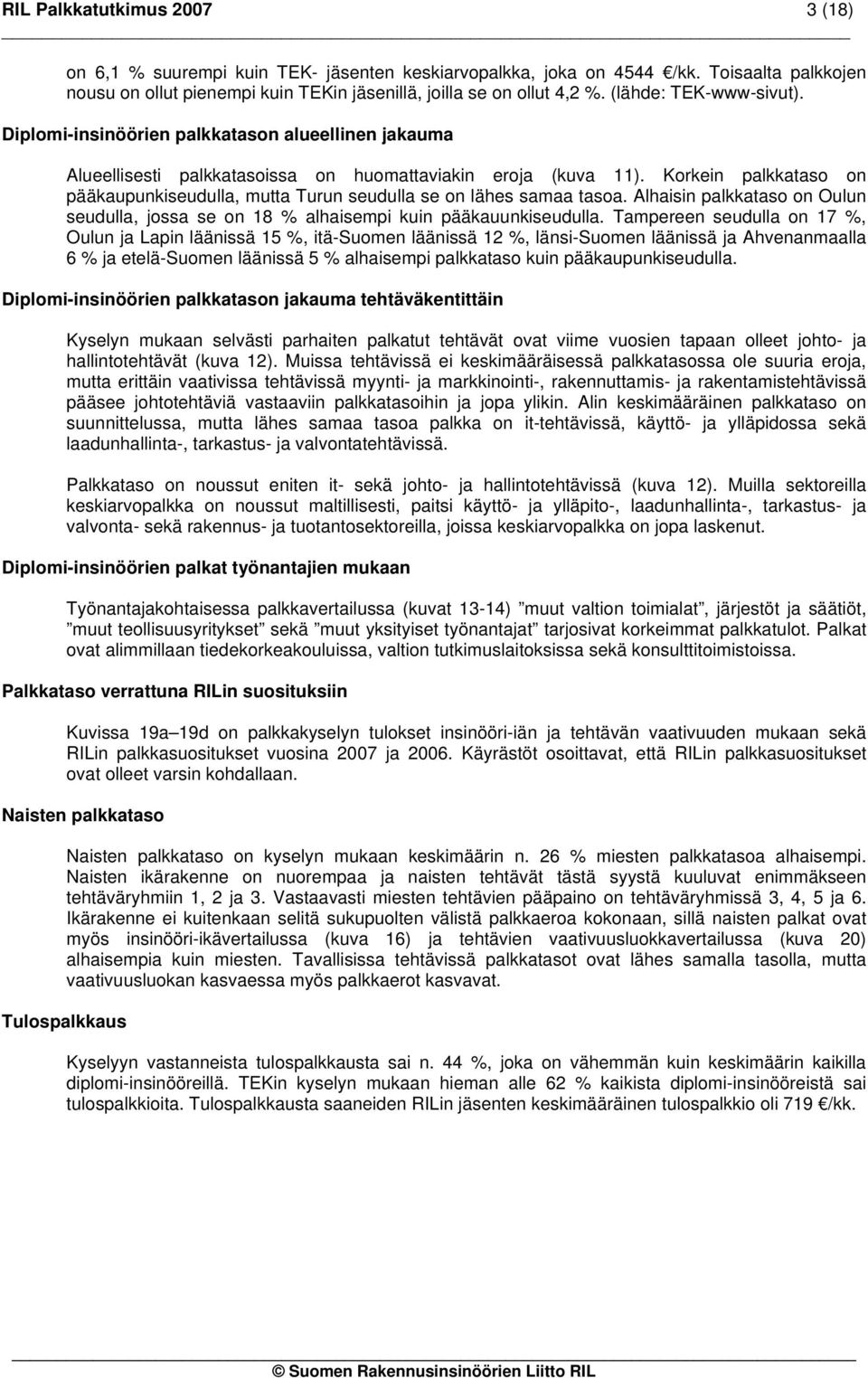 Korkein palkkataso on pääkaupunkiseudulla, mutta Turun seudulla se on lähes samaa tasoa. Alhaisin palkkataso on Oulun seudulla, jossa se on 18 % alhaisempi kuin pääkauunkiseudulla.