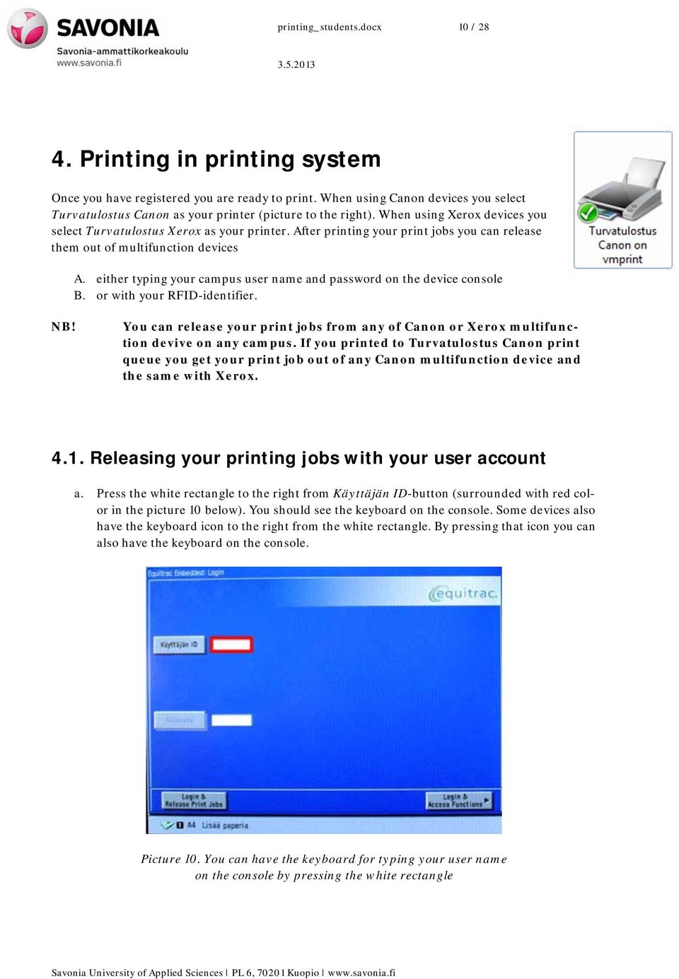 After printing your print jobs you can release them out of multifunction devices A. either typing your campus user name and password on the device console B. or with your RFID-identifier. NB!