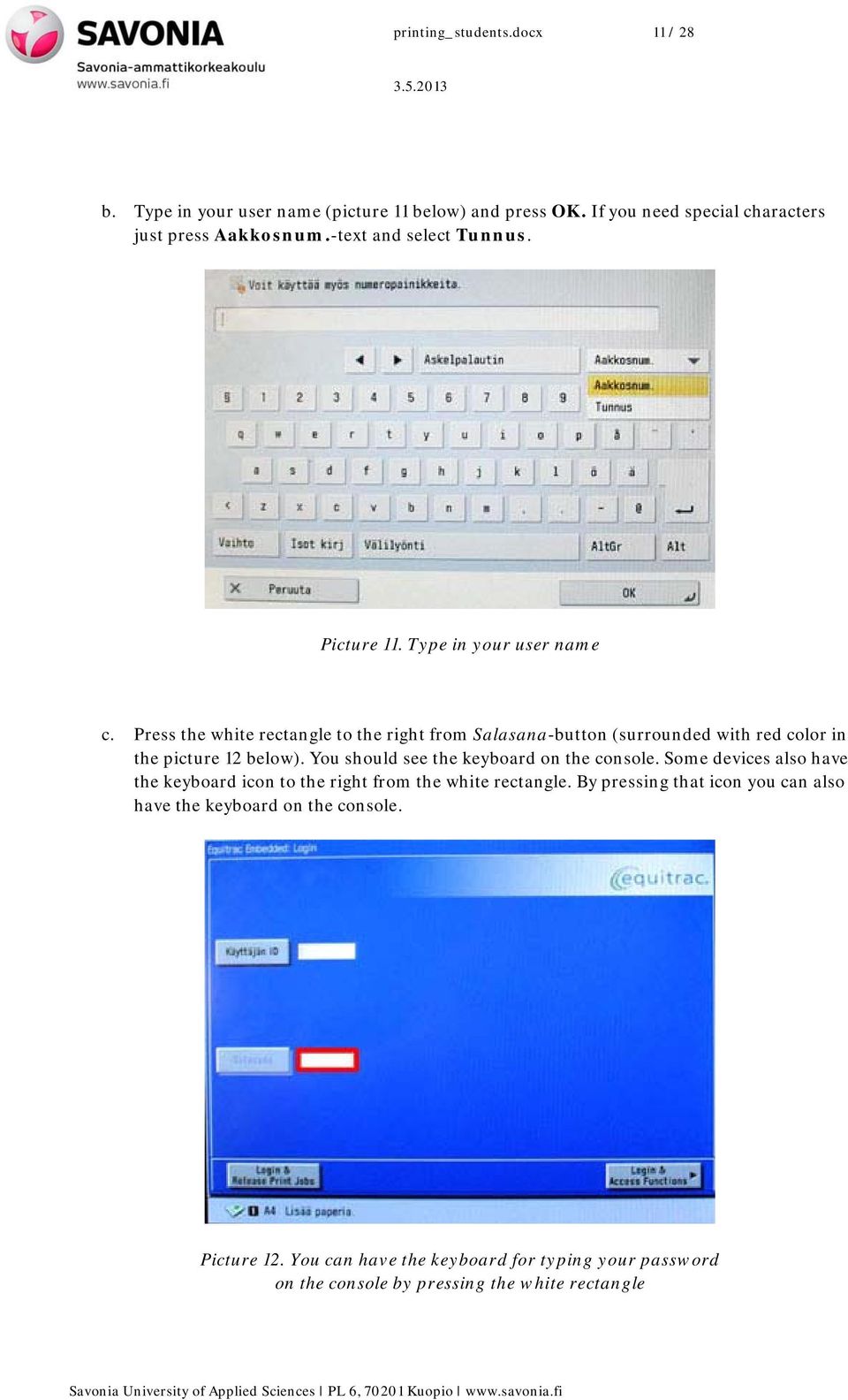 Press the white rectangle to the right from Salasana-button (surrounded with red color in the picture 12 below).