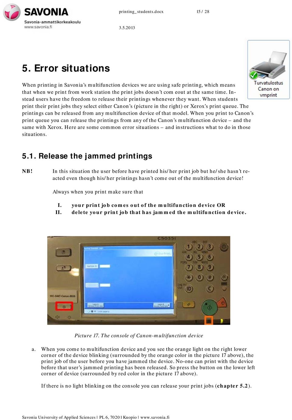 Instead users have the freedom to release their printings whenever they want. When students print their print jobs they select either Canon s (picture in the right) or Xerox s print queue.