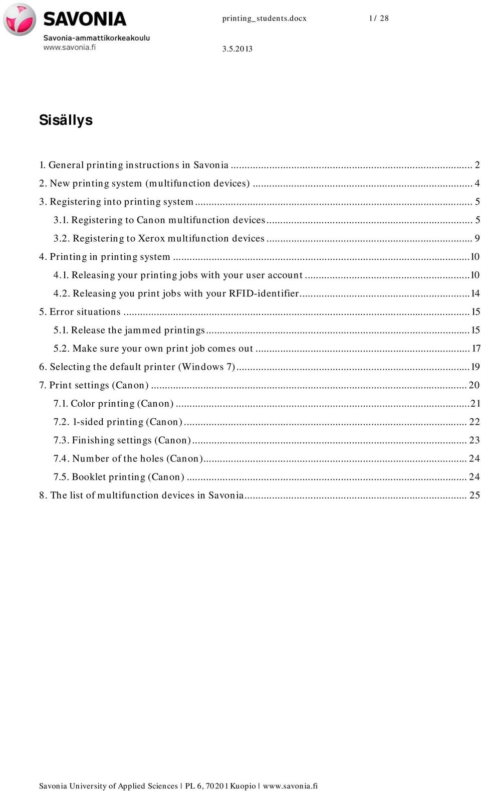 .. 14 5. Error situations... 15 5.1. Release the jammed printings... 15 5.2. Make sure your own print job comes out... 17 6. Selecting the default printer (Windows 7)... 19 7. Print settings (Canon).