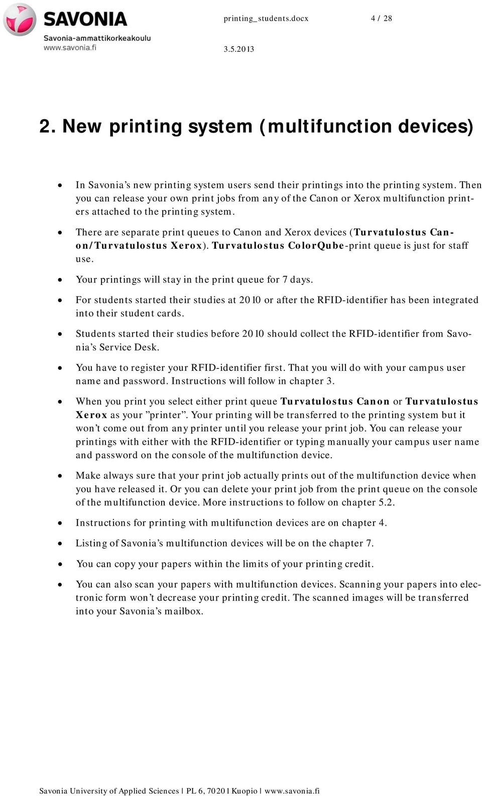 There are separate print queues to Canon and Xerox devices (Turvatulostus Canon/Turvatulostus Xerox). Turvatulostus ColorQube-print queue is just for staff use.