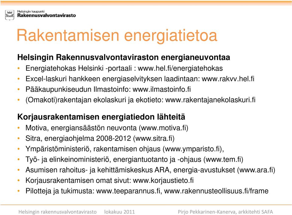 fi Korjausrakentamisen energiatiedon lähteitä Motiva, energiansäästön neuvonta (www.motiva.fi) Sitra, energiaohjelma 2008-2012 (www.sitra.fi) Ympäristöministeriö, rakentamisen ohjaus (www.ymparisto.