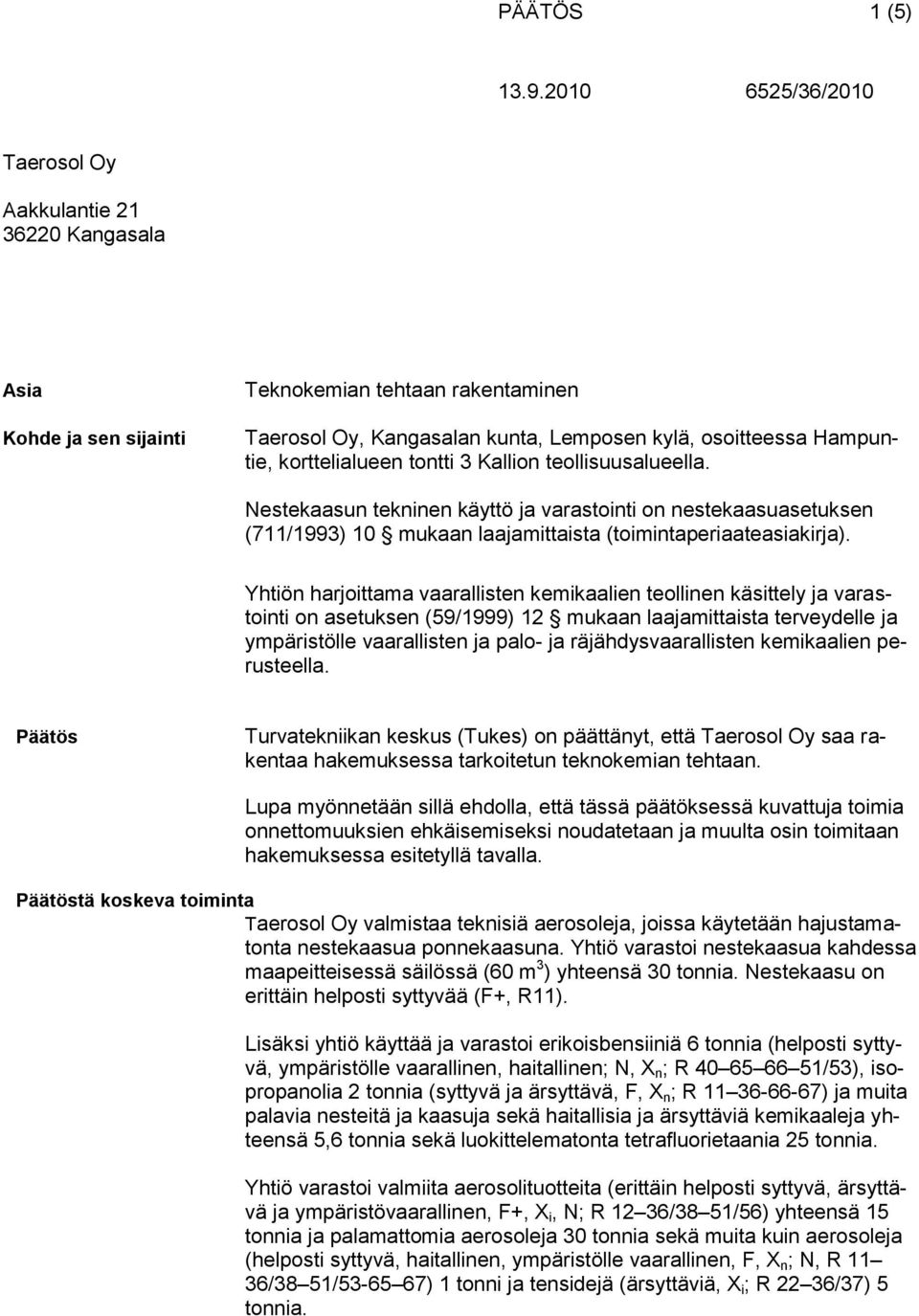 Yhtiön harjoittama vaarallisten kemikaalien teollinen käsittely ja varastointi on asetuksen (59/1999) 12 mukaan laajamittaista terveydelle ja ympäristölle vaarallisten ja palo- ja