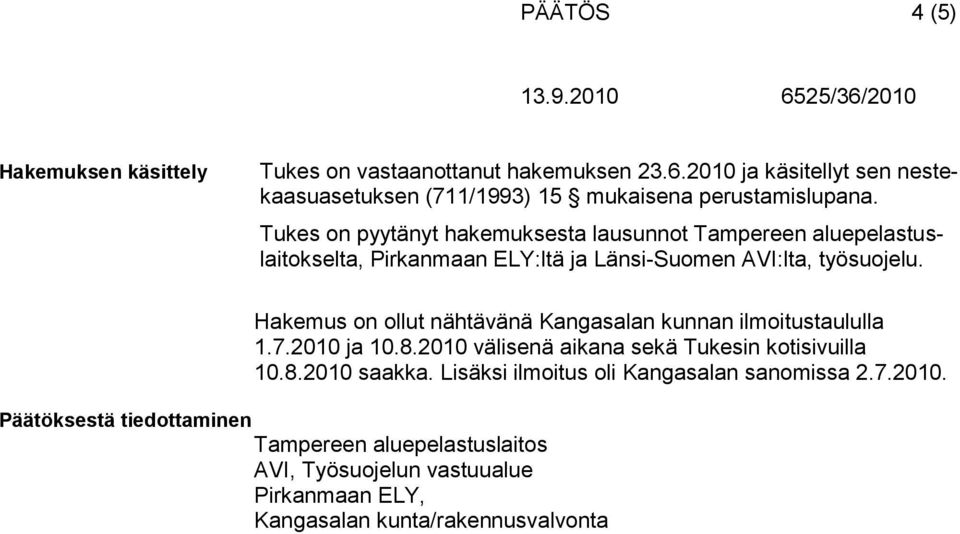 Tukes on pyytänyt hakemuksesta lausunnot Tampereen aluepelastuslaitokselta, Pirkanmaan ELY:ltä ja Länsi-Suomen AVI:lta, työsuojelu.