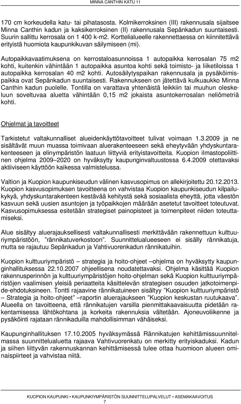 Autopaikkavaatimuksena on kerrostaloasunnoissa autopaikka kerrosalan m kohti, kuitenkin vähintään autopaikka asuntoa kohti sekä toimisto- ja liiketiloissa autopaikka kerrosalan 0 m kohti.