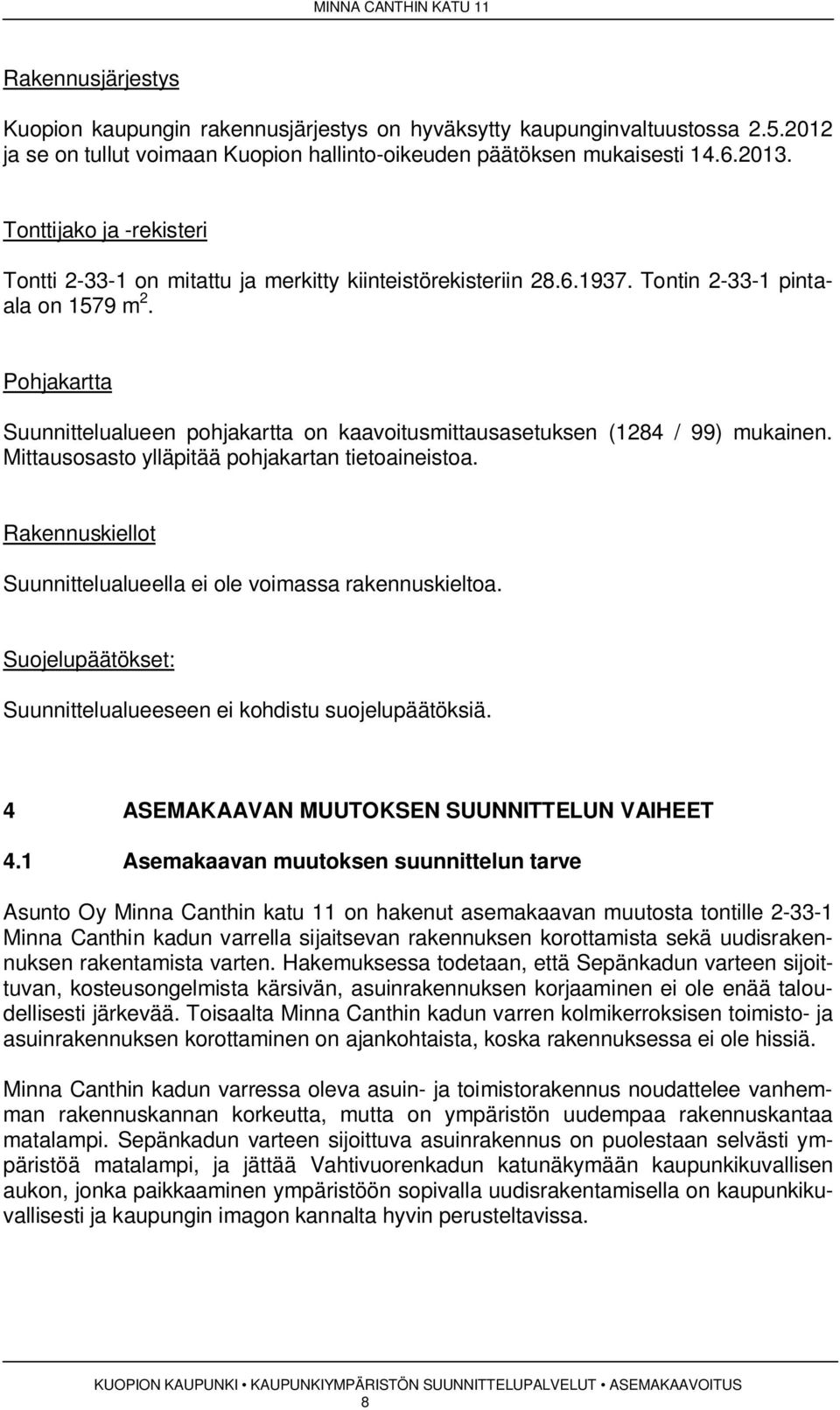 Rakennuskiellot Suunnittelualueella ei ole voimassa rakennuskieltoa. Suojelupäätökset: Suunnittelualueeseen ei kohdistu suojelupäätöksiä. ASEMAKAAVAN MUUTOKSEN SUUNNITTELUN VAIHEET.