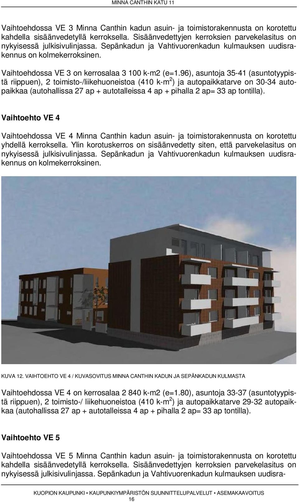 9), asuntoja - (asuntotyypistä riippuen), toimisto-/liikehuoneistoa (0 k-m ) ja autopaikkatarve on 0- autopaikkaa (autohallissa ap + autotalleissa ap + pihalla ap= ap tontilla).