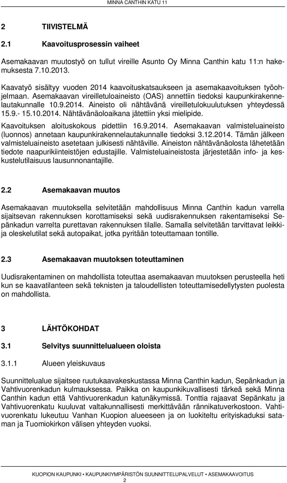 9.-.0.0. Nähtävänäoloaikana jätettiin yksi mielipide. Kaavoituksen aloituskokous pidettiin.9.0. Asemakaavan valmisteluaineisto (luonnos) annetaan kaupunkirakennelautakunnalle tiedoksi..0. Tämän jälkeen valmisteluaineisto asetetaan julkisesti nähtäville.