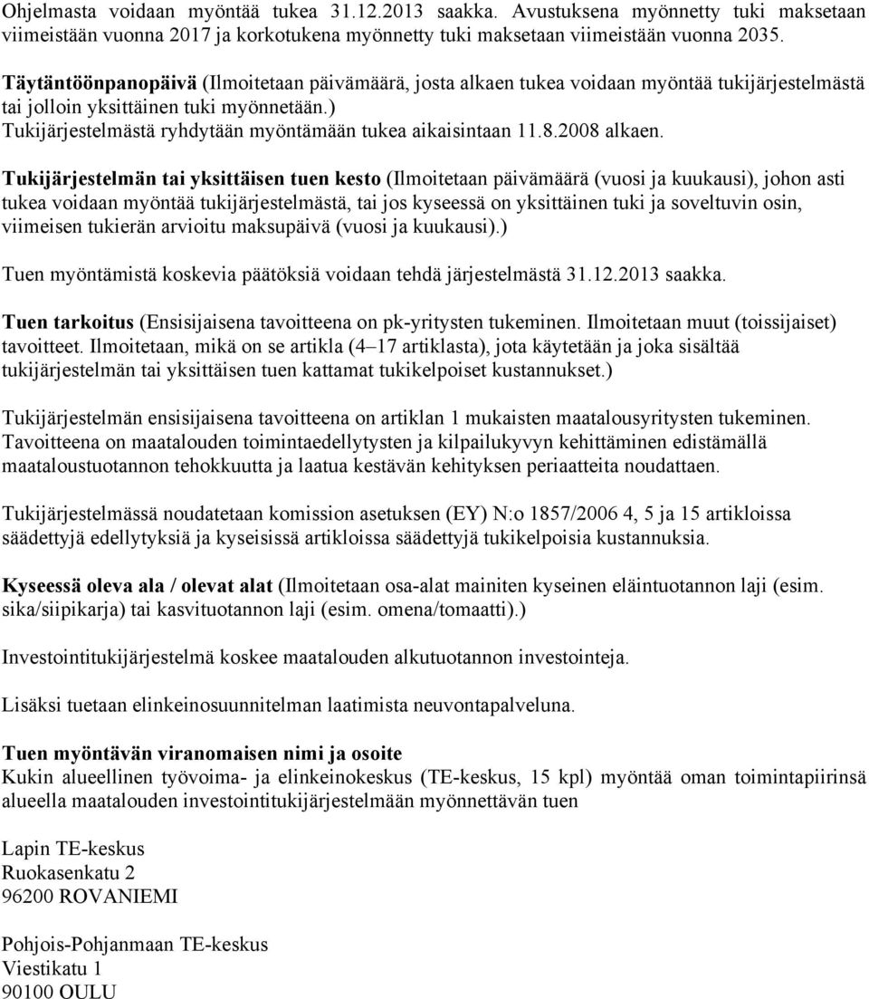 ) Tukijärjestelmästä ryhdytään myöntämään tukea aikaisintaan 11.8.2008 alkaen.