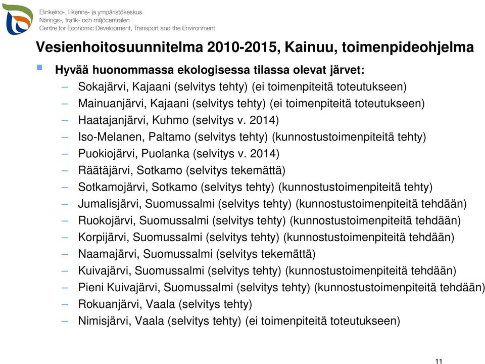 2014) Räätäjärvi, Sotkamo (selvitys tekemättä) Sotkamojärvi, Sotkamo (selvitys tehty) (kunnostustoimenpiteitä tehty) Jumalisjärvi, Suomussalmi (selvitys tehty) (kunnostustoimenpiteitä tehdään)