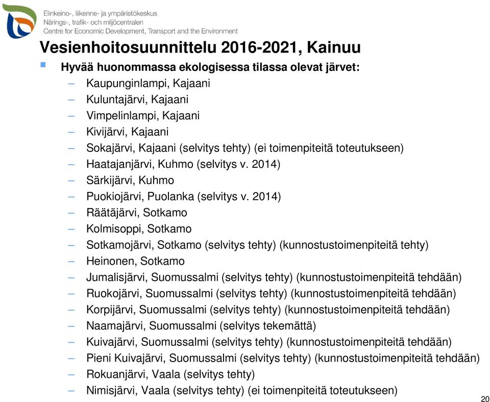 2014) Räätäjärvi, Sotkamo Kolmisoppi, Sotkamo Sotkamojärvi, Sotkamo (selvitys tehty) (kunnostustoimenpiteitä tehty) Heinonen, Sotkamo Jumalisjärvi, Suomussalmi (selvitys tehty)