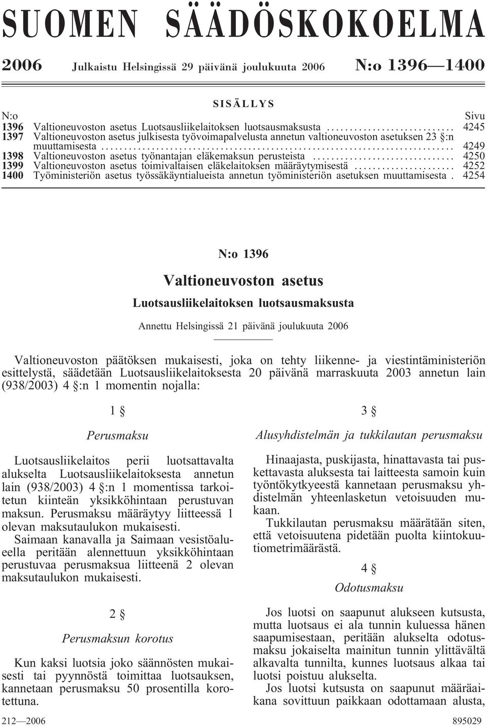 .. 4250 1399 Valtioneuvoston asetus toimivaltaisen eläkelaitoksen määräytymisestä... 4252 1400 Työministeriön asetus työssäkäyntialueista annetun työministeriön asetuksen muuttamisesta.