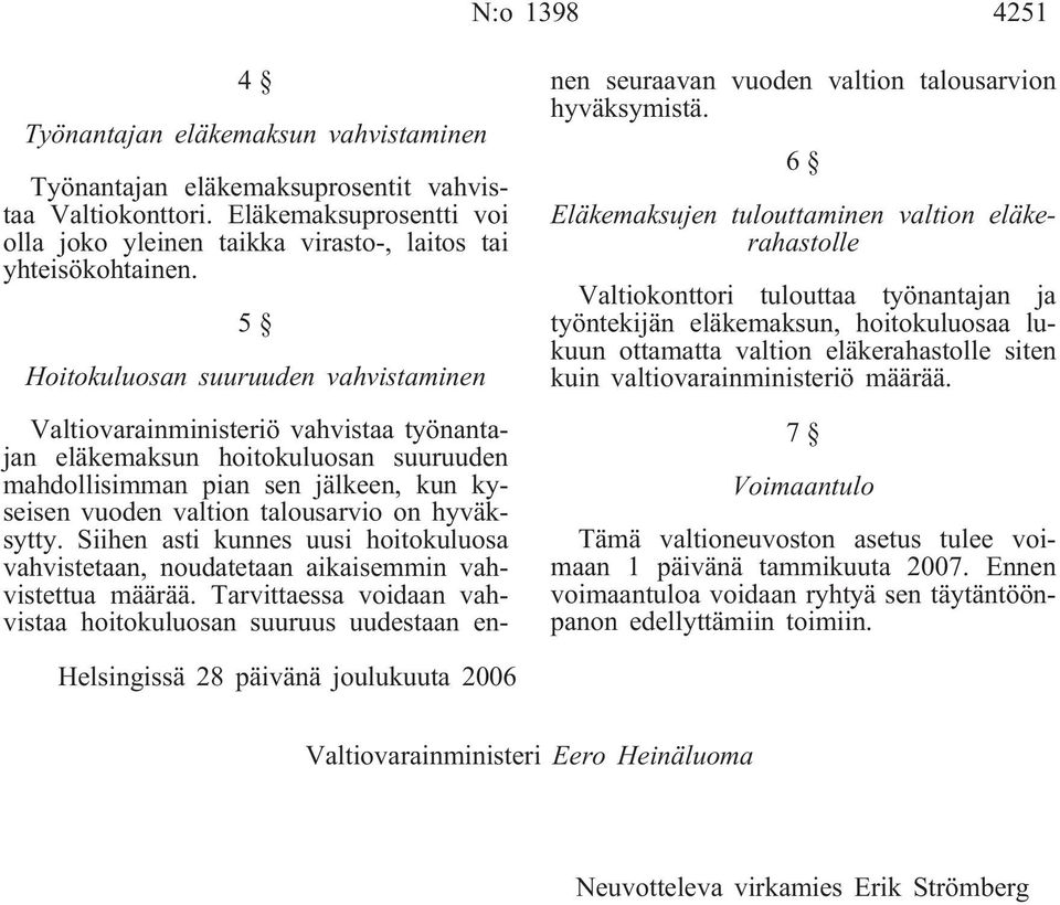 hyväksytty. Siihen asti kunnes uusi hoitokuluosa vahvistetaan, noudatetaan aikaisemmin vahvistettua määrää.