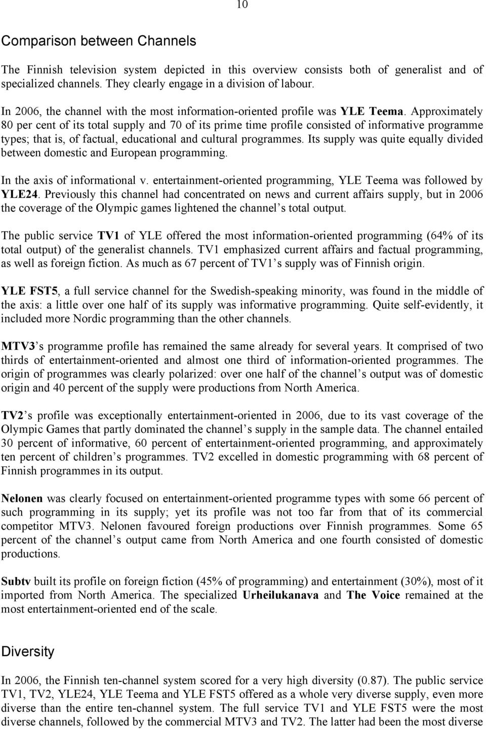 Approximately 80 per cent of its total supply and 70 of its prime time profile consisted of informative programme types; that is, of factual, educational and cultural programmes.