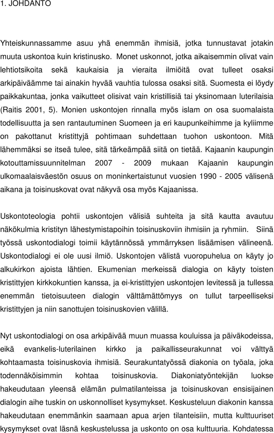 Suomesta ei löydy paikkakuntaa, jonka vaikutteet olisivat vain kristillisiä tai yksinomaan luterilaisia (Raitis 2001, 5).