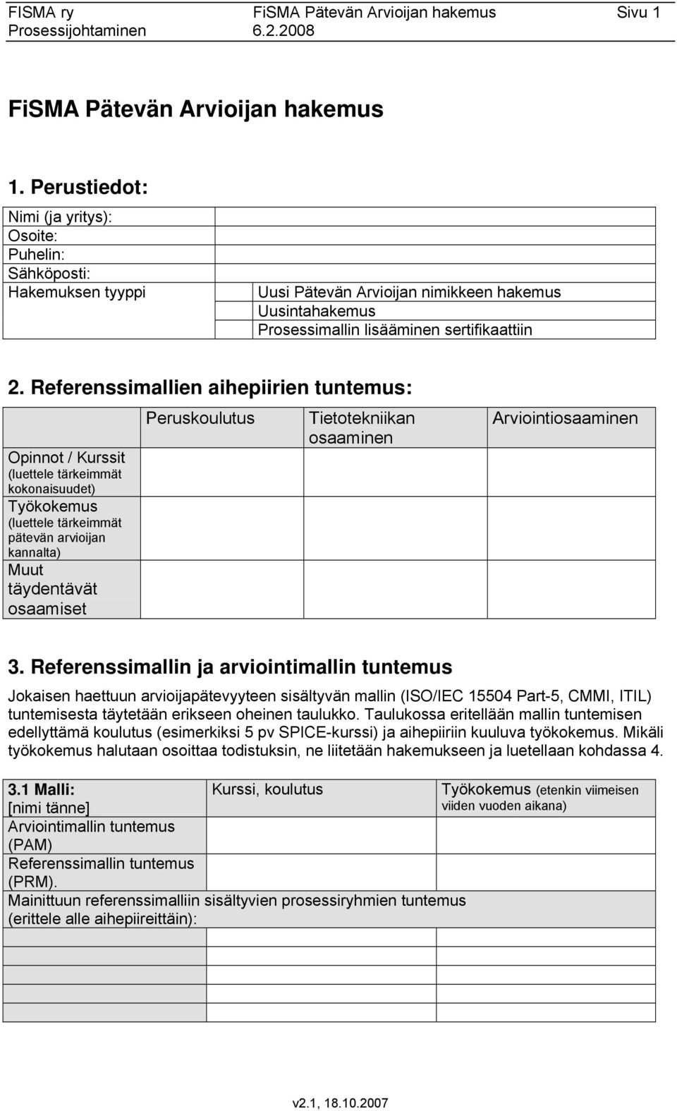 Referenssimallien aihepiirien tuntemus: Opinnot / Kurssit (luettele tärkeimmät kokonaisuudet) Työkokemus (luettele tärkeimmät pätevän arvioijan kannalta) Muut täydentävät osaamiset Peruskoulutus