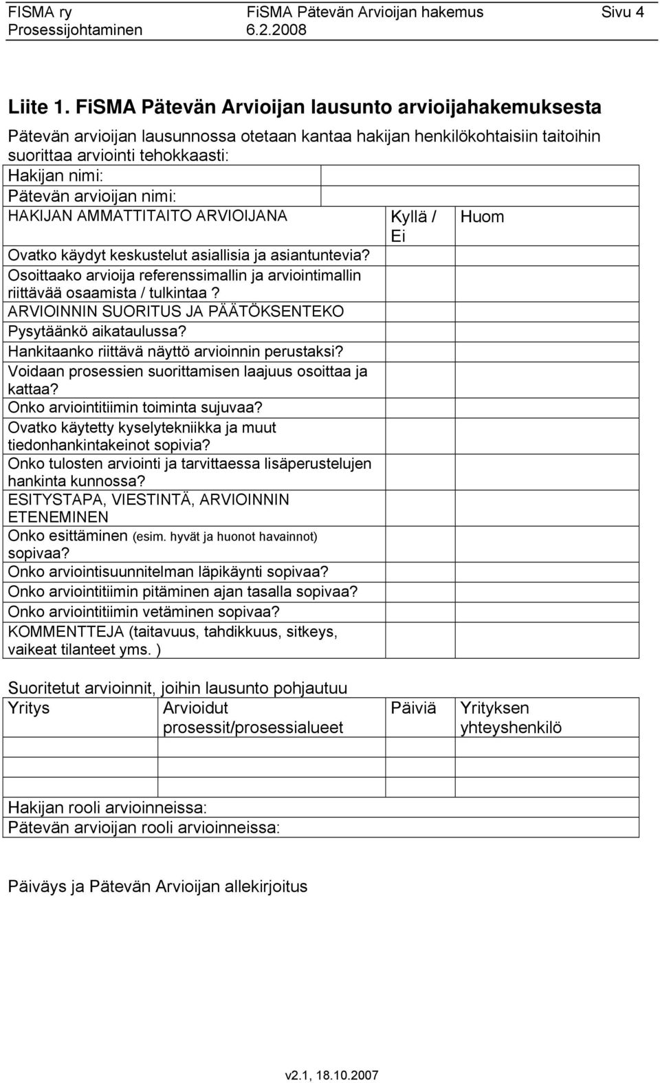 nimi: HAKIJAN AMMATTITAITO ARVIOIJANA Kyllä / Huom Ovatko käydyt keskustelut asiallisia ja asiantuntevia? Osoittaako arvioija referenssimallin ja arviointimallin riittävää osaamista / tulkintaa?