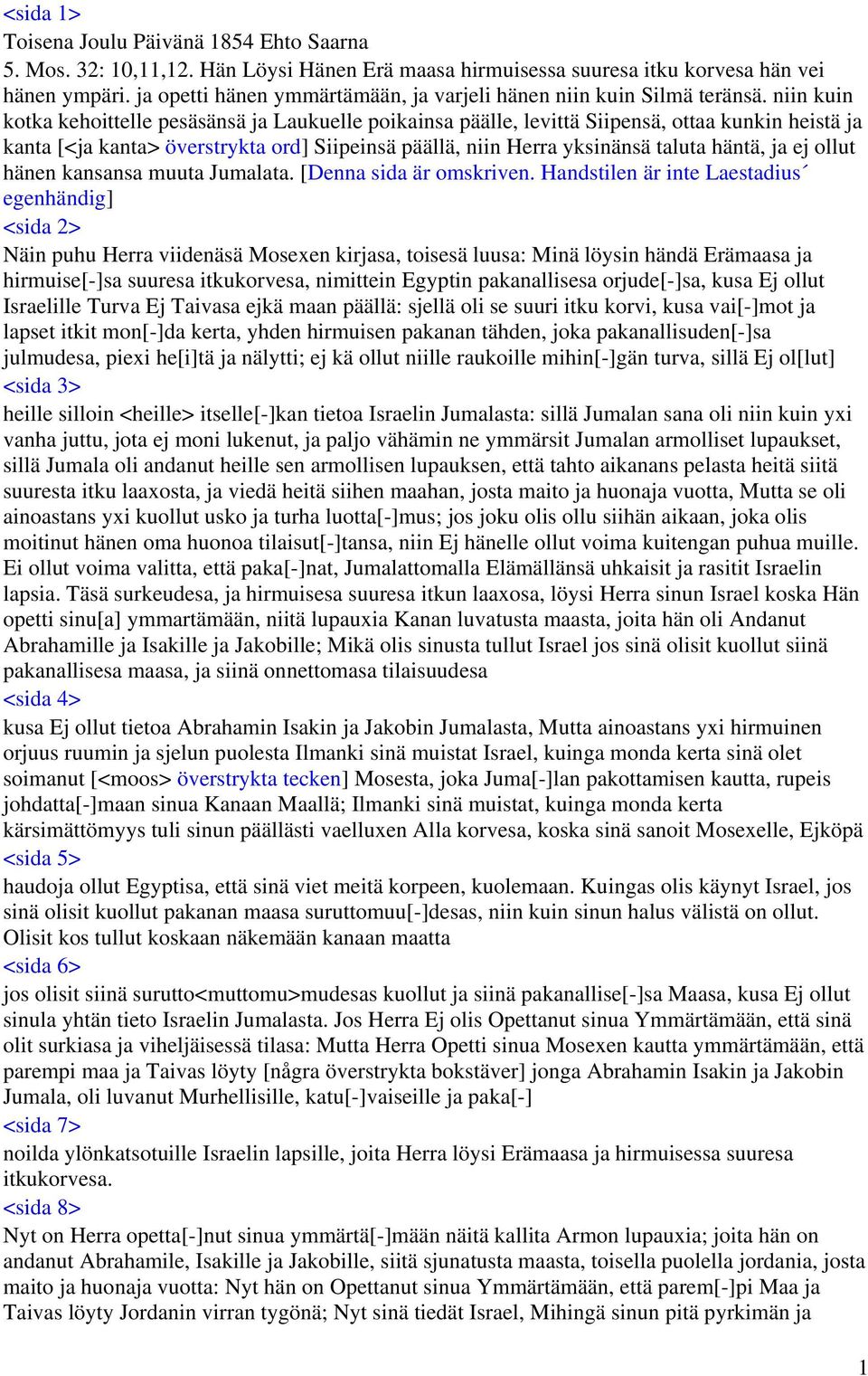 niin kuin kotka kehoittelle pesäsänsä ja Laukuelle poikainsa päälle, levittä Siipensä, ottaa kunkin heistä ja kanta [<ja kanta> överstrykta ord] Siipeinsä päällä, niin Herra yksinänsä taluta häntä,