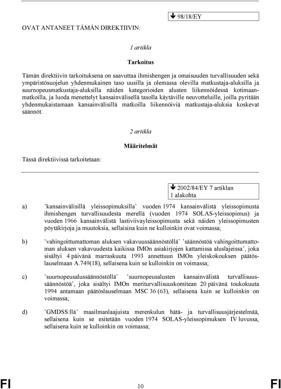 neuvotteluille, joilla pyritään yhdenmukaistamaan kansainvälisillä matkoilla liikennöiviä matkustaja-aluksia koskevat säännöt.