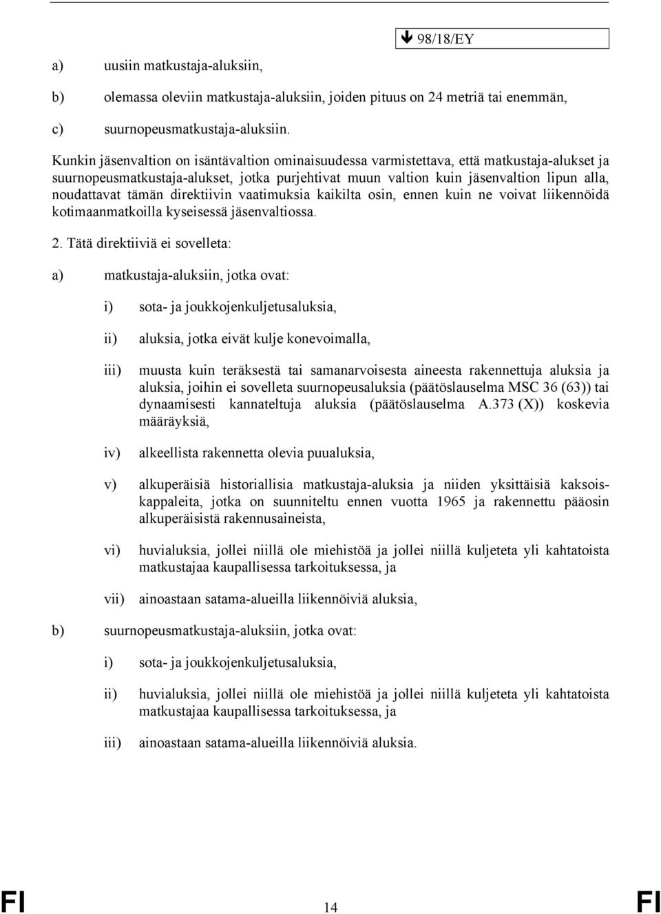 tämän direktiivin vaatimuksia kaikilta osin, ennen kuin ne voivat liikennöidä kotimaanmatkoilla kyseisessä jäsenvaltiossa. 2.