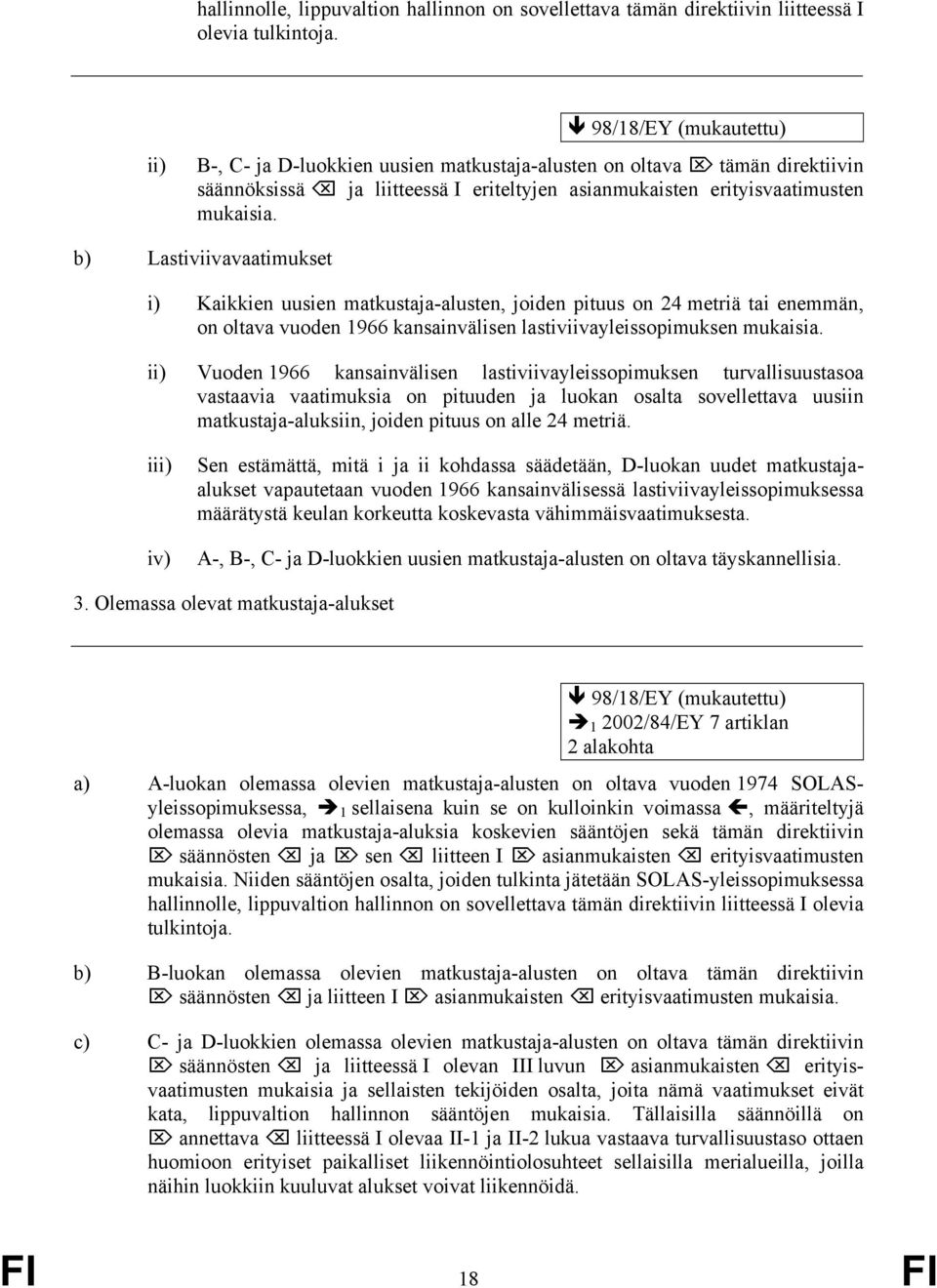 b) Lastiviivavaatimukset i) Kaikkien uusien matkustaja-alusten, joiden pituus on 24 metriä tai enemmän, on oltava vuoden 1966 kansainvälisen lastiviivayleissopimuksen mukaisia.