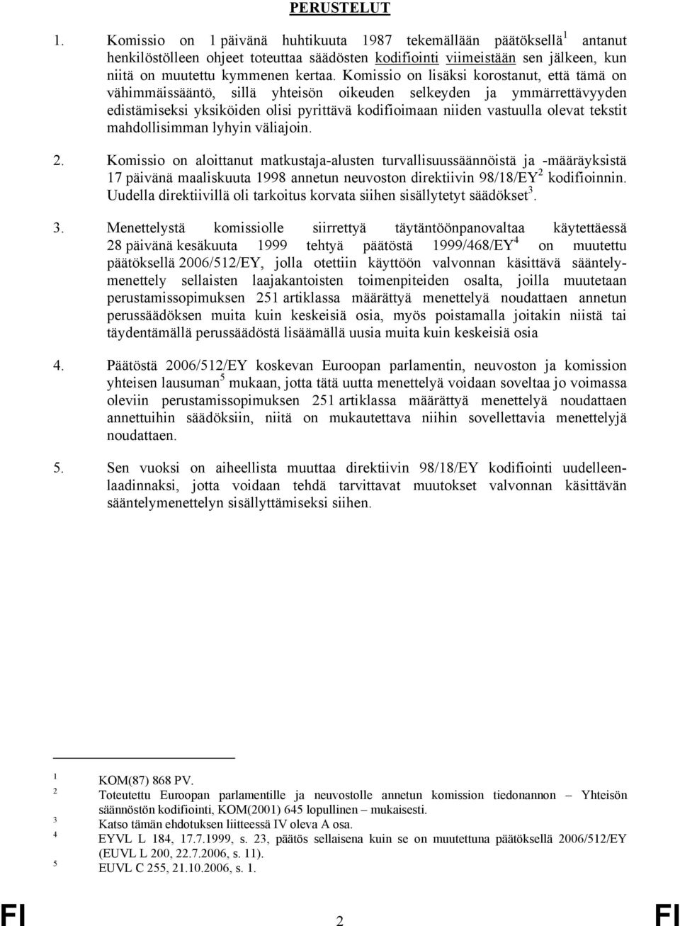 Komissio on lisäksi korostanut, että tämä on vähimmäissääntö, sillä yhteisön oikeuden selkeyden ja ymmärrettävyyden edistämiseksi yksiköiden olisi pyrittävä kodifioimaan niiden vastuulla olevat