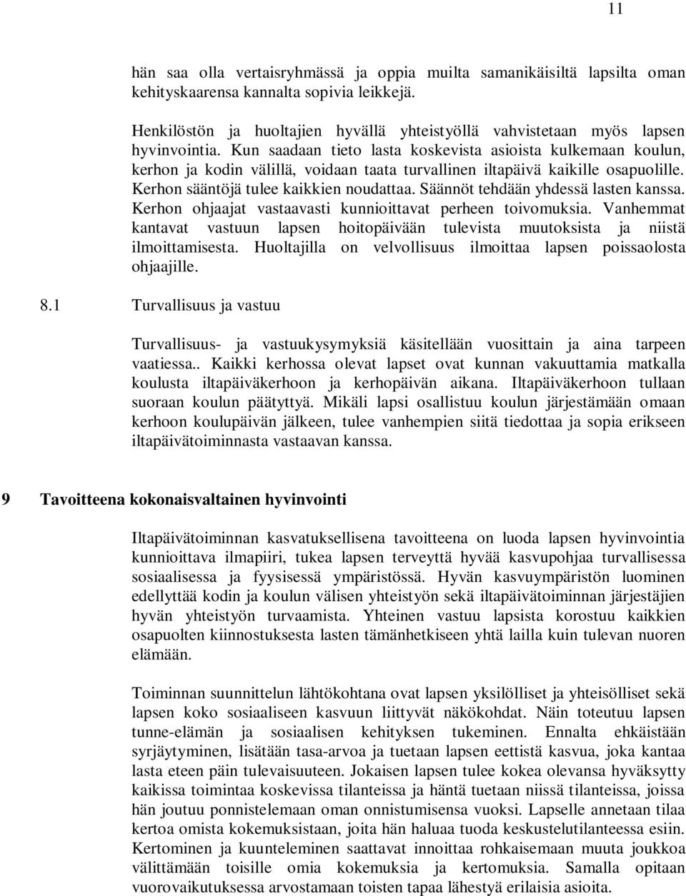 Kun saadaan tieto lasta koskevista asioista kulkemaan koulun, kerhon ja kodin välillä, voidaan taata turvallinen iltapäivä kaikille osapuolille. Kerhon sääntöjä tulee kaikkien noudattaa.