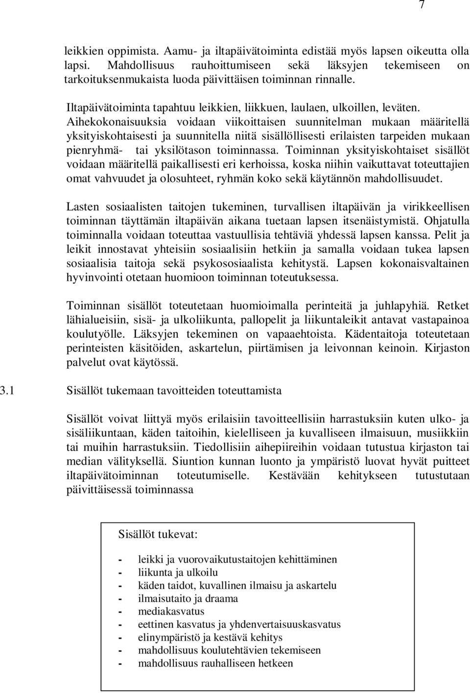 Aihekokonaisuuksia voidaan viikoittaisen suunnitelman mukaan määritellä yksityiskohtaisesti ja suunnitella niitä sisällöllisesti erilaisten tarpeiden mukaan pienryhmä- tai yksilötason toiminnassa.