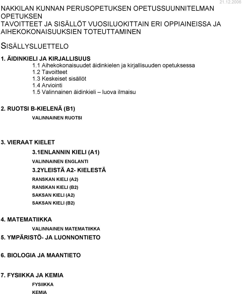 5 Valinnainen äidinkieli luova ilmaisu 21.12.2006 2. RUOTSI B-KIELENÄ (B1) VALINNAINEN RUOTSI 3. VIERAAT KIELET 3.1ENLANNIN KIELI (A1) VALINNAINEN ENGLANTI 3.