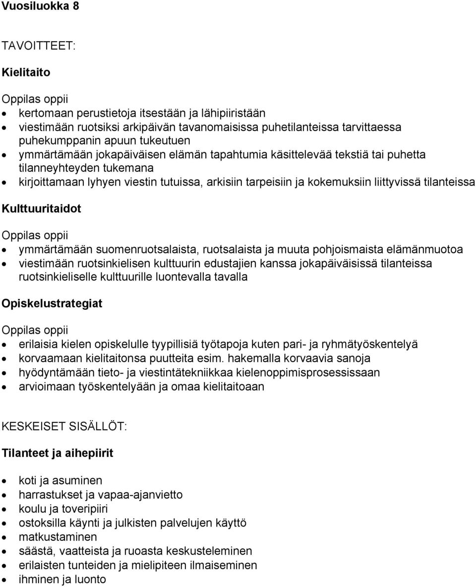 Kulttuuritaidot oppii ymmärtämään suomenruotsalaista, ruotsalaista ja muuta pohjoismaista elämänmuotoa viestimään ruotsinkielisen kulttuurin edustajien kanssa jokapäiväisissä tilanteissa