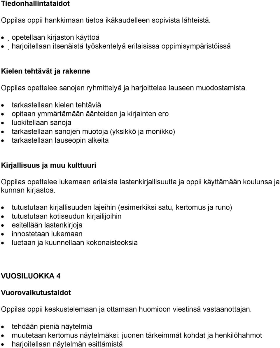 tarkastellaan kielen tehtäviä opitaan ymmärtämään äänteiden ja kirjainten ero luokitellaan sanoja tarkastellaan sanojen muotoja (yksikkö ja monikko) tarkastellaan lauseopin alkeita Kirjallisuus ja